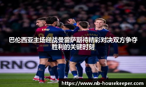 巴伦西亚主场迎战曼雷萨期待精彩对决双方争夺胜利的关键时刻