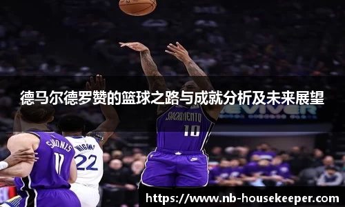 德马尔德罗赞的篮球之路与成就分析及未来展望