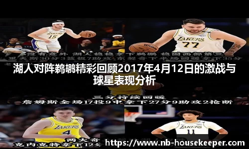 湖人对阵鹈鹕精彩回顾2017年4月12日的激战与球星表现分析