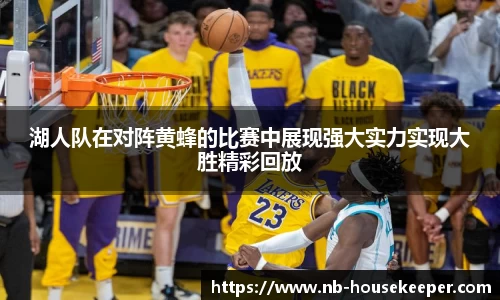 湖人队在对阵黄蜂的比赛中展现强大实力实现大胜精彩回放