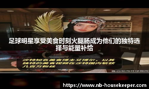 足球明星享受美食时刻火腿肠成为他们的独特选择与能量补给